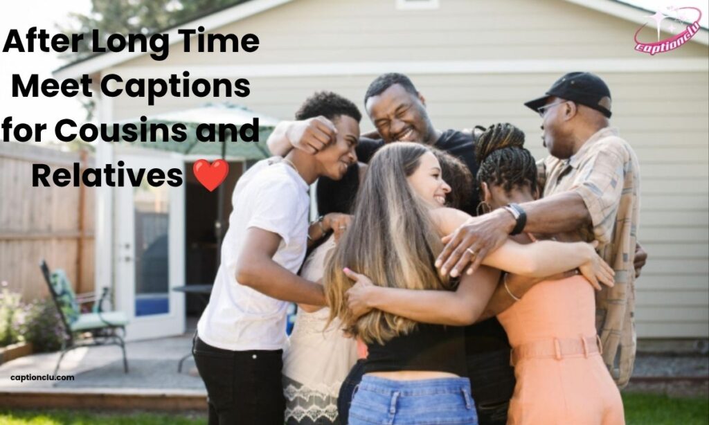 After Long Time Meet Captions for Cousins and Relatives