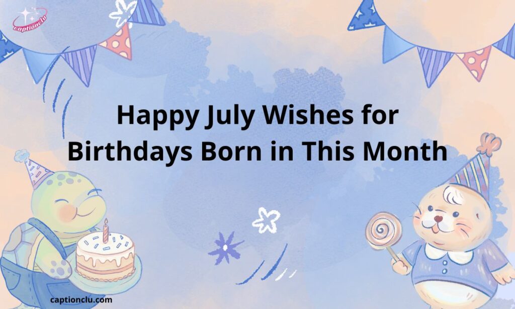 Happy July Wishes for Birthdays Born in This Month