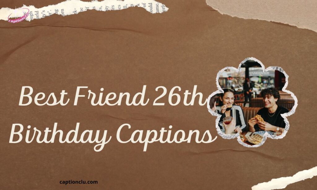 Best Friend 26th Birthday Captions