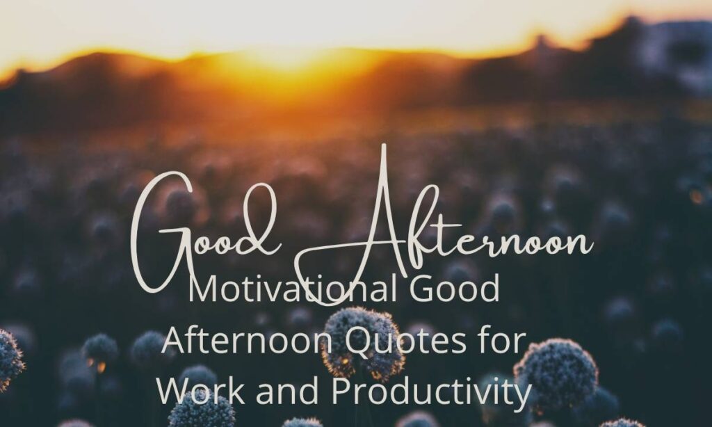 Motivational Good Afternoon Quotes for Work and Productivity