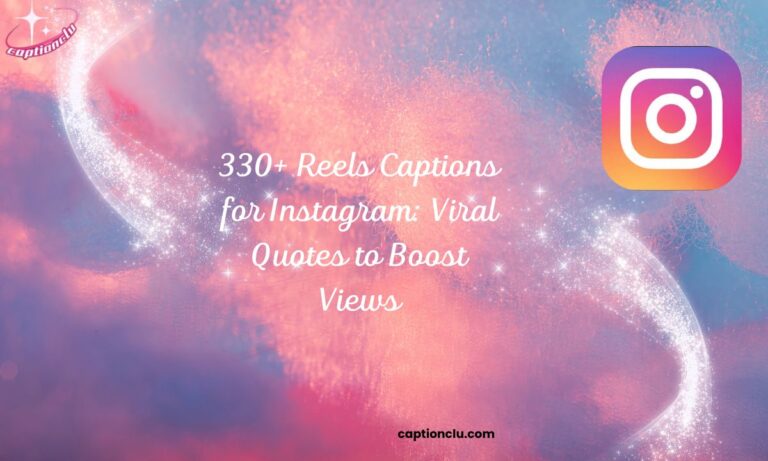 330+ Reels Captions for Instagram Viral Quotes to Boost Views